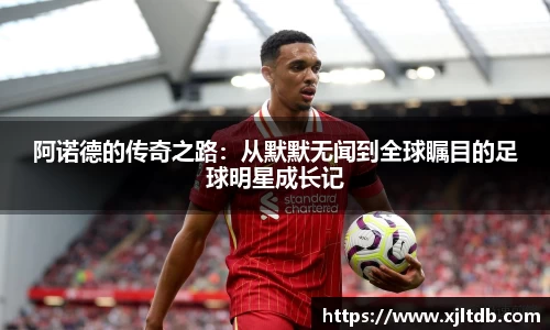 阿诺德的传奇之路：从默默无闻到全球瞩目的足球明星成长记